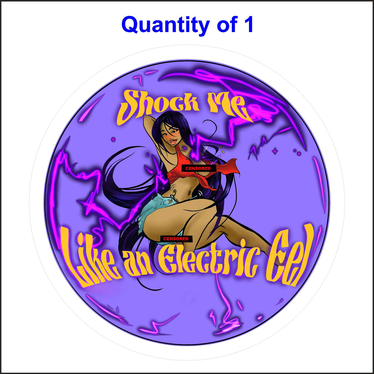 A circular sticker with a purple background and a white border. A woman with long, flowing black hair is featured in the center, wearing a censored red top and shorts. Lightning bolts surround her, and the text &quot;Shock Me&quot; is written in a bold, yellow font above her. The phrase &quot;Like an Electric Eel&quot; is written in a similar font below her. Labeled Quantity of 1.