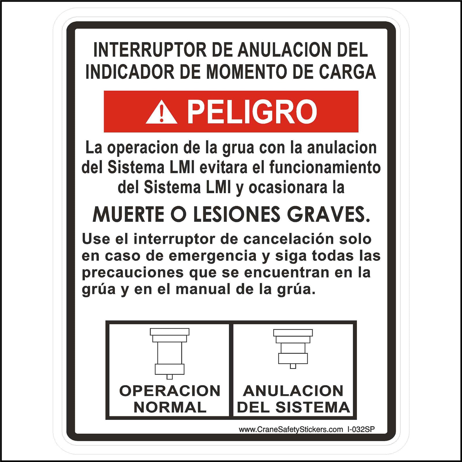 This Spanish Load Moment Indicator Override Switch Decal Is Printed in Spanish With. INTERRUPTOR DE ANULACION DEL INDICADOR DE MOMENTO DE CARGA  PELIGRO!  La operacion de la grua con la anulacion del Sistema LMI evitara el funcionamiento del Sistema LMI y ocasionara la MUERTE O LESIONES GRAVES.  Use el interruptor de cancelación solo en caso de emergencia y siga todas las precauciones que se encuentran en la grúa y en el manual de la grúa.