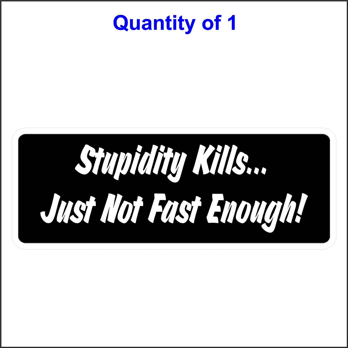 Stupidity Kills Just Not Fast Enough Sticker.