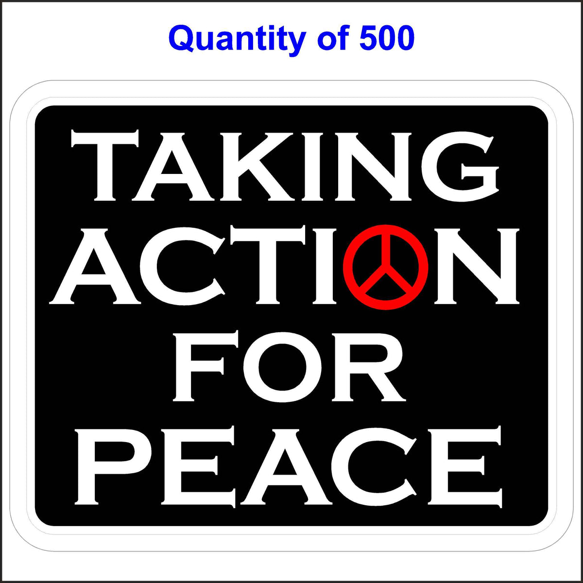 Taking Action For Peace - Peace Stickers. 500 Quantity.