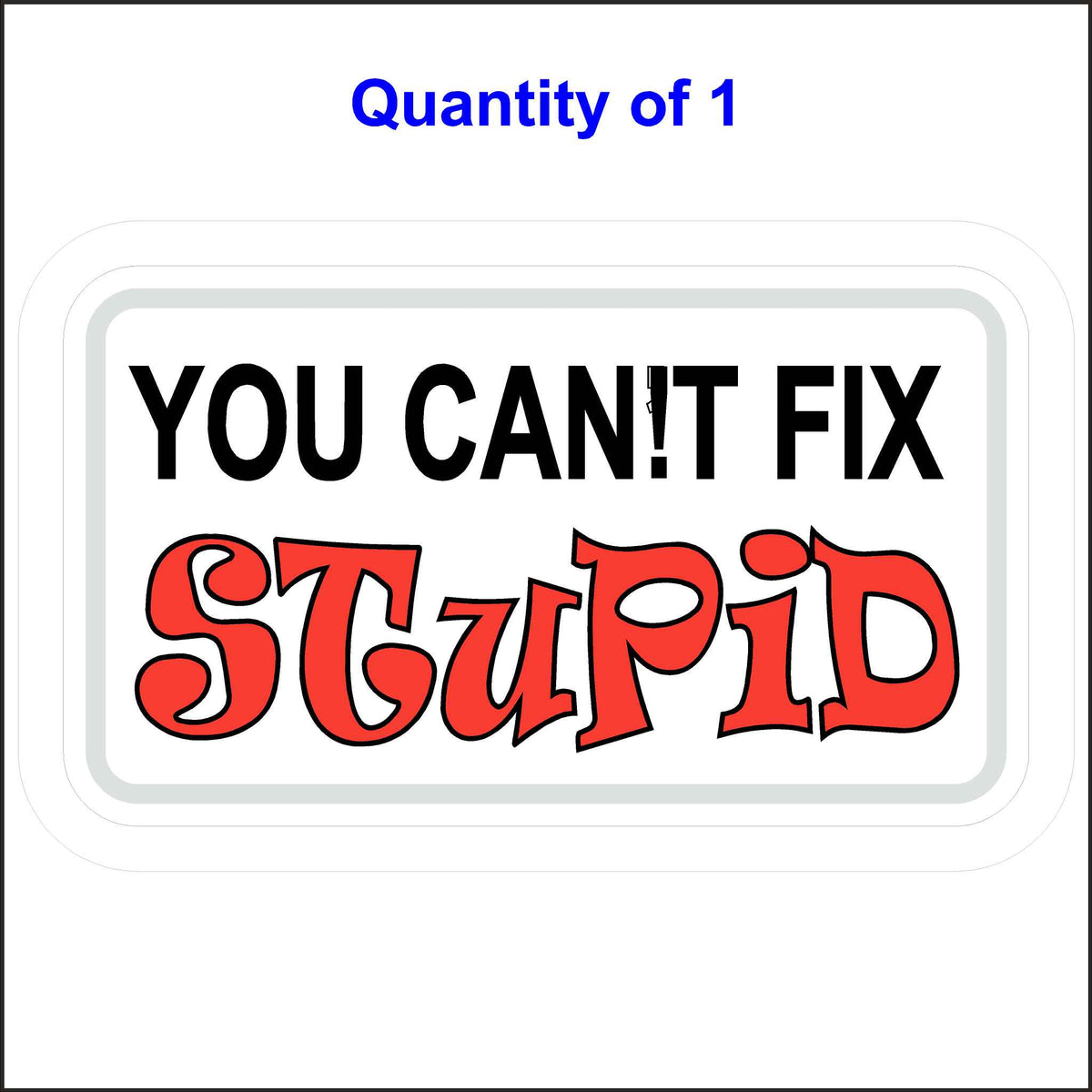 1 Quantity You Can’t Fix Stupid Funny Hard Hat Sticker. Printed on a White Background the Words You Can!T Fix Are in Black Ink and the Word Stupid Is in Red Ink.