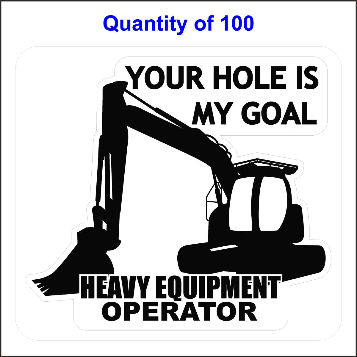 Heavy Equipment Operator Sticker. Your Hole Is My Goal Sticker. 100 Quantity.